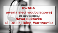 Awaria sieci wodociągowej - 10.06.2022 - Nowa Bukówka