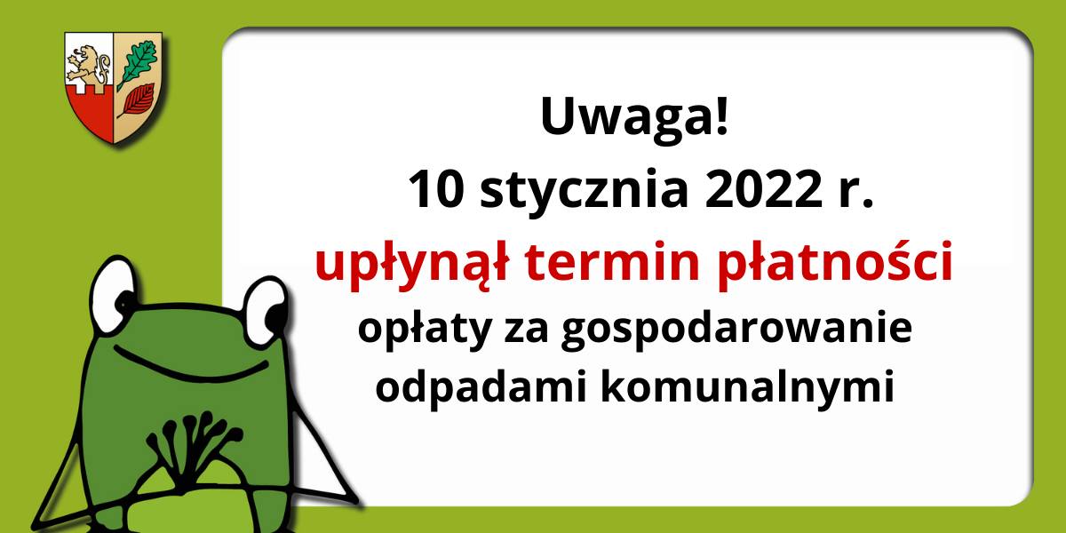 Uwaga! Upłynął termin płatności opłaty za gospodarowanie odpadami komunalnymi – 10.01.2022 r.